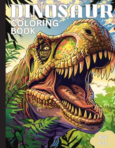 Dinosaur Coloring Book for Kids Ages 8 9 10 11 12 and Teens: Fun Adventures Coloring World: An Expedition Through Prehistoric Times