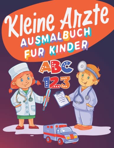 Kleine Ärzte Ausmalbuch für Kinder: m Inneren gibt es Buchstaben und Zahlen mit lustigen Illustrationen, Diese pädagogische Malbuch wird Ihr kleines ... Sie die Little Doctors Coloring Book ABC 123 Kleine Ärzte Ausmalbuch für Kinder: m Inneren gibt es Buchstaben und Zahlen mit lustigen Illustrationen, Diese pädagogische Malbuch wird Ihr kleines ... Sie die Little Doctors Coloring Book ABC 123