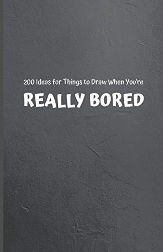200 Ideas for Things to Draw When You're REALLY BORED von Independently published