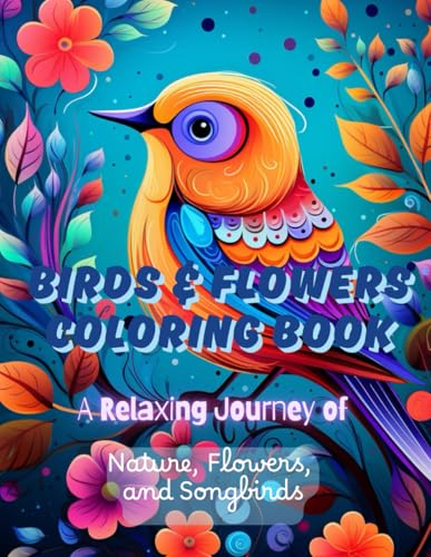 Birds and Flowers Coloring Book: A Relaxing Journey of Nature and Songbirds: +200 Coloring Pages for Adults Featuring Birds, Flowers, and Nature-Inspired Designs Birds and Flowers Coloring Book: A Relaxing Journey of Nature and Songbirds: +200 Coloring Pages for Adults Featuring Birds, Flowers, and Nature-Inspired Designs von Independently published