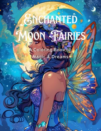 Enchanted Moon Fairies: A Coloring Book of Magic & Dreams: 100 Coloring Pages for Adults (Moonlit Fairies: A Fantasy Coloring Series (Book 1 & 2)) von Independently published