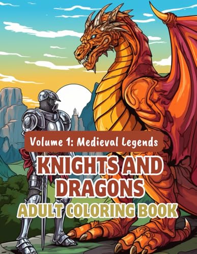 Knights and Dragons Adult Coloring Book – Volume 1: Medieval Legends: 100+ Intricate Pages of Noble Knights, Ferocious Dragons & Epic Fantasy Scenes ... Dragons Coloring Series for Adults, Band 1) von Independently published