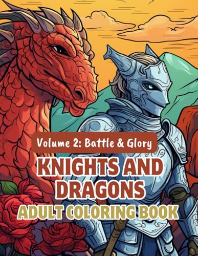 Knights and Dragons Adult Coloring Book – Volume 2: Battle & Glory: Over 100 Detailed Designs Featuring Armored Warriors, Castle Sieges & Mythical ... Dragons Coloring Series for Adults, Band 2) von Independently published