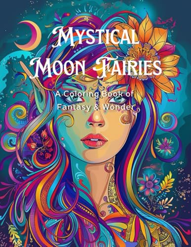 Mystical Moon Fairies: A Coloring Book of Fantasy & Wonder: 100 Coloring Pages for Adults (Moonlit Fairies: A Fantasy Coloring Series (Book 1 & 2)) von Independently published