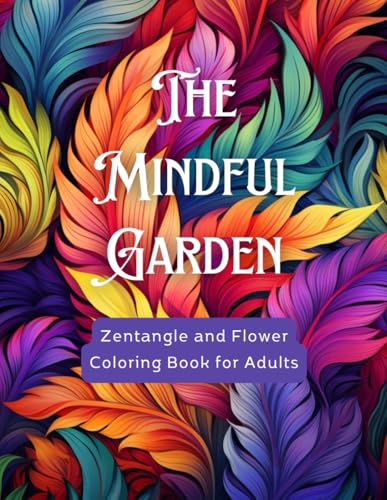 The Mindful Garden: Zentangle and Flower Coloring Book for Adults: 150+ Detailed Pages of Floral Art, Patterned Calm & Creative Joy | 8.5x11 Large Format for Stress Relief The Mindful Garden: Zentangle and Flower Coloring Book for Adults: 150+ Detailed Pages of Floral Art, Patterned Calm & Creative Joy | 8.5x11 Large Format for Stress Relief von Independently published