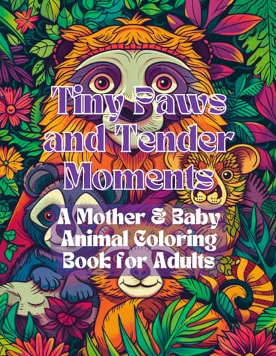 Tiny Paws and Tender Moments: A Mother & Baby Animal Coloring Book for Adults: 150+ Heartwarming Pages of Wildlife Love, Gentle Scenes & Family Bonds | 8.5x11 Large Format for Stress Relief Tiny Paws and Tender Moments: A Mother & Baby Animal Coloring Book for Adults: 150+ Heartwarming Pages of Wildlife Love, Gentle Scenes & Family Bonds | 8.5x11 Large Format for Stress Relief von Independently published