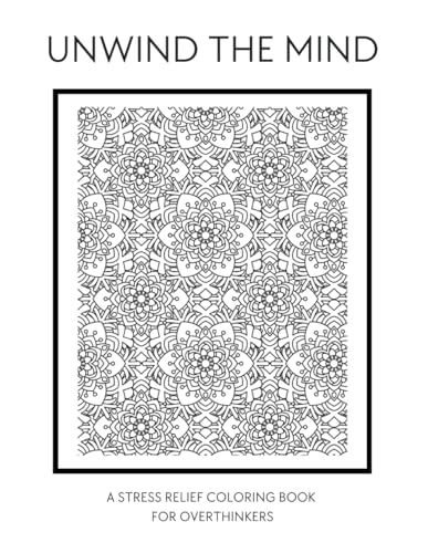 Unwind the Mind: A Stress Relief Coloring Book for Overthinkers: 150+ Calming Designs to Quiet the Mind, Release Tension & Foster Clarity | 8.5x11 Format for Mental Wellness Through Art Unwind the Mind: A Stress Relief Coloring Book for Overthinkers: 150+ Calming Designs to Quiet the Mind, Release Tension & Foster Clarity | 8.5x11 Format for Mental Wellness Through Art von Independently published
