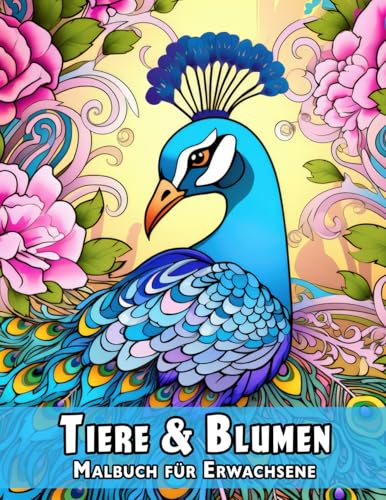 Tiere & Blumen Malbuch für Erwachsene: Mandala-Stil Blumendesigns mit exotischen Wildtieren Tiere & Blumen Malbuch für Erwachsene: Mandala-Stil Blumendesigns mit exotischen Wildtieren