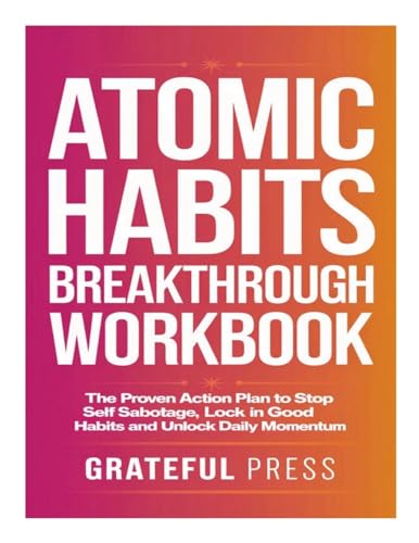 Atomic Habits Breakthrough Workbook: The Proven Action Plan To Stop Self Sabotage, Lock In Good Habits And Unlock Daily Momentum von Lulu.com
