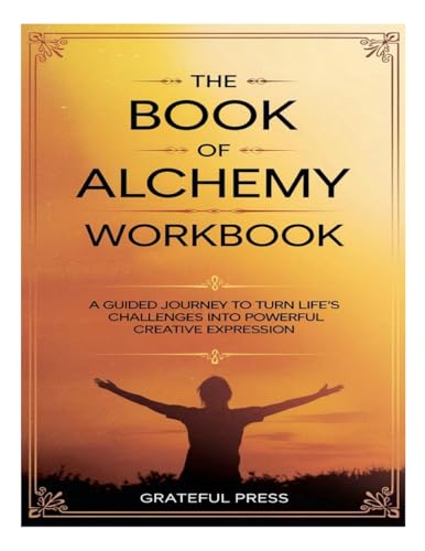 The Book Of Alchemy Workbook: A Guided Journey To Turn Life's Challenges Into Powerful Creative Expression von Lulu.com