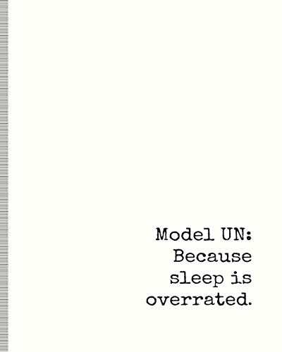Model UN: Because Sleep Is Overrated: Model United Nations Notebook for Writing Position Papers or Resolutions, Journal for Hatching Plans to Change the World