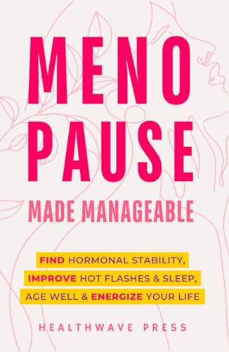 Menopause Made Manageable: Find Hormonal Stability, Improve Hot Flashes & Sleep, Age Well & Energize Your Life von Independently published