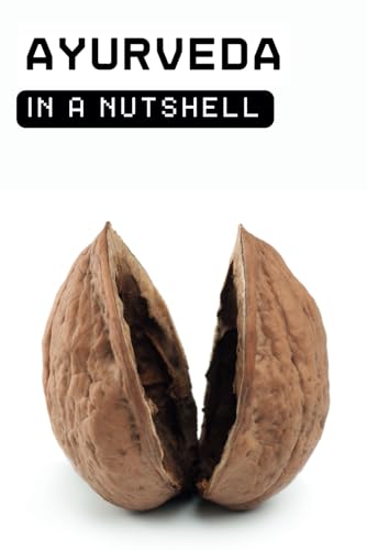Ayurveda in a Nutshell: Discover Your Mind-Body Type (Vata, Pitta, Kapha) and Live in Harmony with Nature