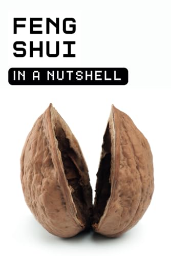 Feng Shui in a Nutshell: Unlock the Hidden Power of Your Home: Discover the Secrets of Feng Shui