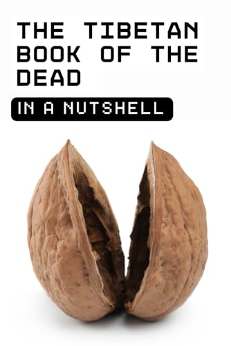 The Tibetan Book of the Dead (Bardo Thodol) in a Nutshell: A Concise Guide to the Bardo Thodol for Modern Readers von Independently published