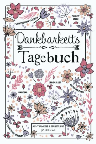 Dankbarkeitstagebuch - Achtsamkeit & Selbstliebe Journal: 5-Minuten Tagebuch mit täglichen geführten Fragen und Affirmationen für mehr Glück und Selbstbewusstsein von Independently published