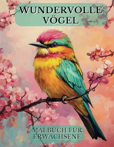 Wundervolle Vögel – Malbuch für Erwachsene: Entspannung und Wissen vereint – 40 Vogelmotive mit Fakten zum Ausmalen für Erwachsene, Senioren und Anfänger von Independently published