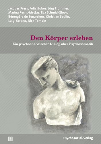 Den Körper erleben: Ein psychoanalytischer Dialog über Psychosomatik (Bibliothek der Psychoanalyse) von Psychosozial Verlag GbR