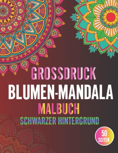 Großer Druck Blumenmandala Malbuch Schwarzer Hintergrund: 50 schwarze Seiten Stressless Flowers Mandalas Malbuch für Erwachsene Entspannung mit ... Spaß und perfekte Geschenke für alle!