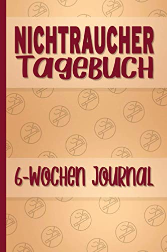 Nichtraucher Tagebuch: 6-Wochen Journal - motivierender Begleiter für Deine ersten sechs Wochen als Nichtraucher Nichtraucher Tagebuch: 6-Wochen Journal - motivierender Begleiter für Deine ersten sechs Wochen als Nichtraucher