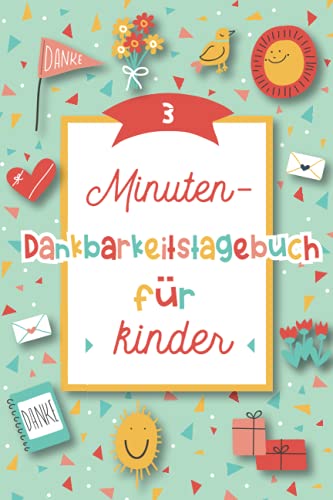 3-Minuten Dankbarkeitstagebuch für Kinder: Notizbuch für Kinder zum Üben von Dankbarkeit, Achtsamkeit und emotionaler Entwicklung – für Jungen und Mädchen ab 3 Jahren