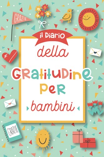 Il diario della gratitudine per bambini: Un quaderno per aiutare i bambini a praticare la gratitudine, la consapevolezza e la felicità – per bambine e bambini dai 3 anni in su