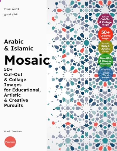 Arabic & Islamic Mosaic: 50+ Cut-Out & Collage Images for Educational, Artistic & Creative Pursuits (Visual World (العالَم المُص&, Band 8)