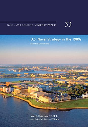 U.S. Naval Strategy in the 1980s: Selected Documents: Naval War College Newport Papers 33