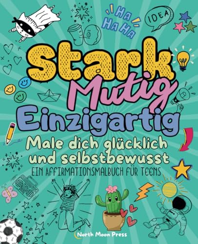 Stark, Mutig, Einzigartig - ein Affirmationsmalbuch für Teens - Male dich glücklich und selbstbewusst von Independently published