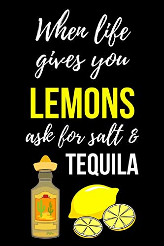 When Life Gives You Lemons Ask For Salt & Tequila: Cute Journal / Notebook / Notepad, Gifts For Lemon Lovers, Perfect For School von Independently published