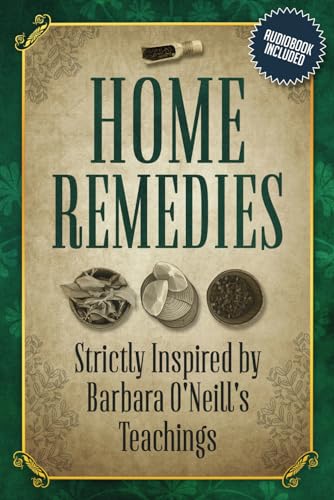 Home Remedies Inspired by Barbara O'Neill's Teachings: A Fan-Curated Dive into the World of Holistic Treatments (Get NATURAL with Wholesome Wisdom)