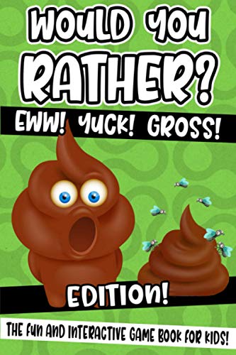 Would You Rather? Eww! Yuck! Gross! Edition!: The Fun And Interactive Game Book For Kids!