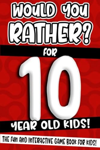 Would You Rather? For 10 Year Old Kids!: The Fun And Interactive Game Book For Kids! (Would You Rather Game Book, Band 5)