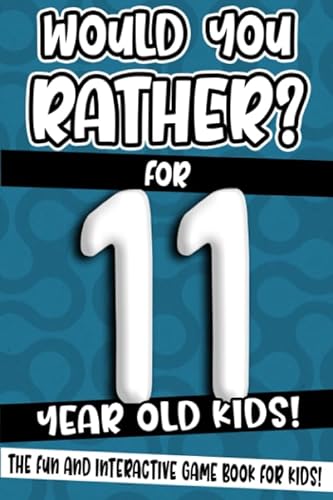 Would You Rather? For 11 Year Old Kids!: The Fun And Interactive Game Book For Kids! (Would You Rather Game Book, Band 6)