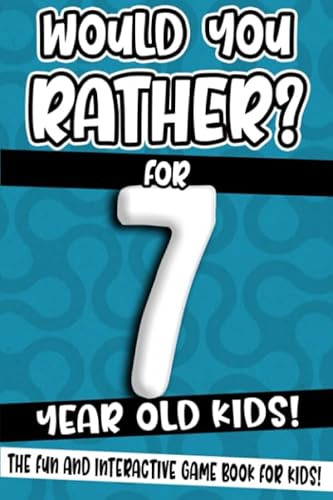 Would You Rather? For 7 Year Old Kids!: The Fun And Interactive Game Book For Kids! (Would You Rather Game Book, Band 2)