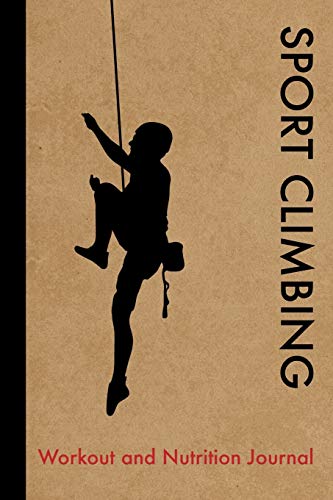 Sport Climbing Workout and Nutrition Journal: Cool Sport Climbing Fitness Notebook and Food Diary Planner For Climber and Coach - Strength Diet and Training Routine Log