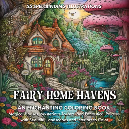 Fairy Home Havens: An Enchanting Coloring Book | Magical Houses, Mysterious Towers, and Fantastical Palaces with Beautiful Landscapes and Interiors to Color