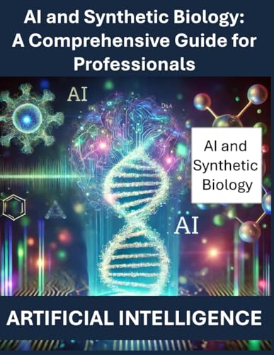AI and Synthetic Biology: A Comprehensive Guide for Professionals | Artificial Intelligence AI | Artificial Intelligence in Synthetic Biology | AI in ... | Machine Learning for Genetic Engineering AI and Synthetic Biology: A Comprehensive Guide for Professionals | Artificial Intelligence AI | Artificial Intelligence in Synthetic Biology | AI in ... | Machine Learning for Genetic Engineering von Independently published