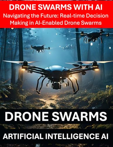 Drone Swarms with AI Artificial Intelligence - Navigating the Future: Real-time Decision Making in AI-Enabled Drone Swarms - Drone Security Risks Threats Regulations Communications Hardware, Software Drone Swarms with AI Artificial Intelligence - Navigating the Future: Real-time Decision Making in AI-Enabled Drone Swarms - Drone Security Risks Threats Regulations Communications Hardware, Software von Independently published