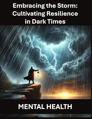 Embracing the Storm: Cultivating Resilience in Dark Times | Overcoming Adversity | Mental Strength and Resilience | Finding Hope in Hard Times | Emotional Healing and Growth | Self-Help for Difficult Embracing the Storm: Cultivating Resilience in Dark Times | Overcoming Adversity | Mental Strength and Resilience | Finding Hope in Hard Times | Emotional Healing and Growth | Self-Help for Difficult von Independently published