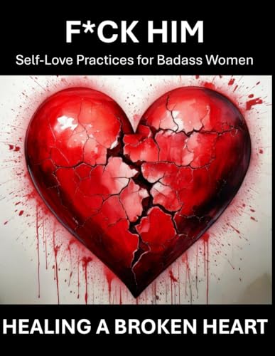 F*ck Him - Self-Love Practices for Badass Women | For Adults Only | How to Heal from a Broken Heart, Grieving a Relationship, Letting Go, Angry after a break up, Stuck, Healing after a break up F*ck Him - Self-Love Practices for Badass Women | For Adults Only | How to Heal from a Broken Heart, Grieving a Relationship, Letting Go, Angry after a break up, Stuck, Healing after a break up von Independently published