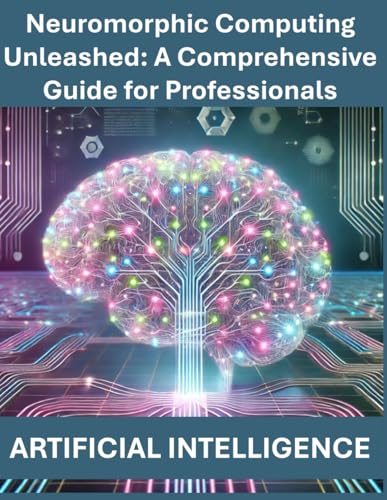Neuromorphic Computing Unleashed A Comprehensive Guide for Professionals Artificial Intelligence AI Brain-inspired computing AI hardware revolution Spiking neural networks (SNNs) AI chip technology von Independently published