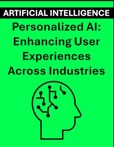 Personalized AI: Enhancing User Experiences Across Industries Personalized AI: Enhancing User Experiences Across Industries von Independently published