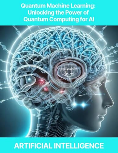 Quantum Machine Learning: Unlocking the Power of Quantum Computing for AI Quantum Machine Learning, Quantum Neural Networks, Quantum Optimization, Quantum Algorithms for AI, Quantum-enhanced Feature Quantum Machine Learning: Unlocking the Power of Quantum Computing for AI Quantum Machine Learning, Quantum Neural Networks, Quantum Optimization, Quantum Algorithms for AI, Quantum-enhanced Feature von Independently published