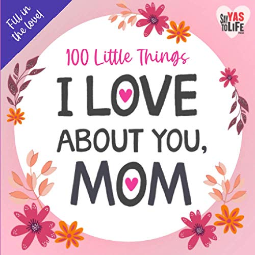 100 Little Things I Love About You Mom: Fill in the Blank Gift Journal (Reasons I Love You Mom Book)