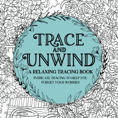 Trace and Unwind: A Relaxing Tracing Book: Intricate Tracing to Help You Forget Your Worries Trace and Unwind: A Relaxing Tracing Book: Intricate Tracing to Help You Forget Your Worries