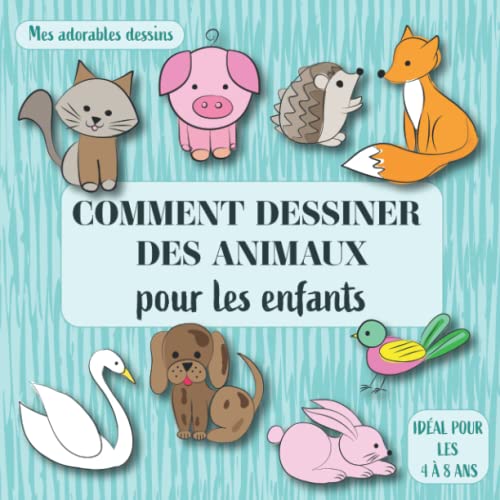 Comment dessiner des animaux pour les enfants: Mes adorables dessins. Idéal pour les 4 à 8 ans. Comment dessiner des animaux pour les enfants: Mes adorables dessins. Idéal pour les 4 à 8 ans.