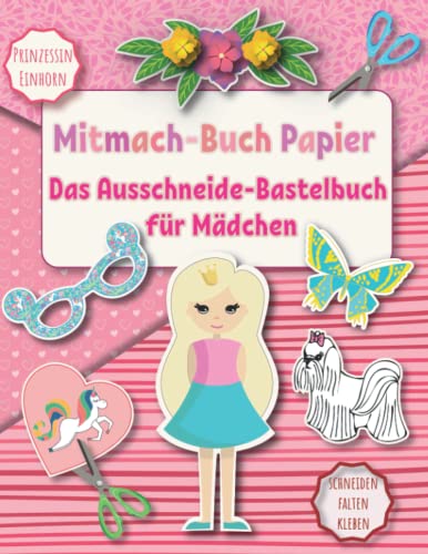 Das Ausschneide-Bastelbuch für Mädchen: Mitmach-Buch Papier Prinzessin und Einhorn. Schneiden Falten Kleben. 8-12 jahre (Papierkunst, Band 2) von Independently Published