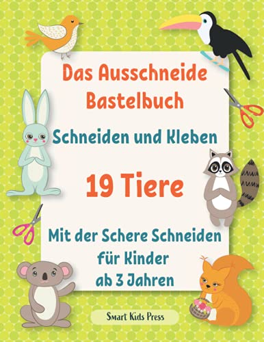 Das Ausschneide Bastelbuch. Schneiden und Kleben. 19 Tiere.: Mit der Schere Schneiden Fur Kinder ab 3 Jahren. Frühförderung für Kreativminis. von Independently published