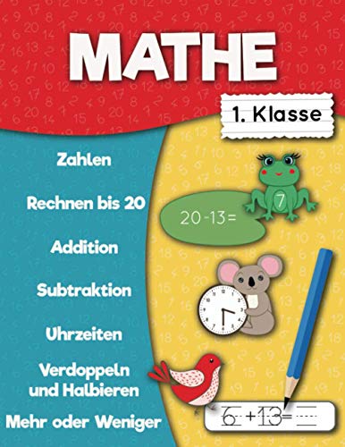 Mathe 1. klasse: Zahlen, Rechnen bis 20, Addition , Subtraktion, Mehr oder Wenige, Verdoppeln und Halbieren, Uhrzeiten. (Übungsheft Mathematik)